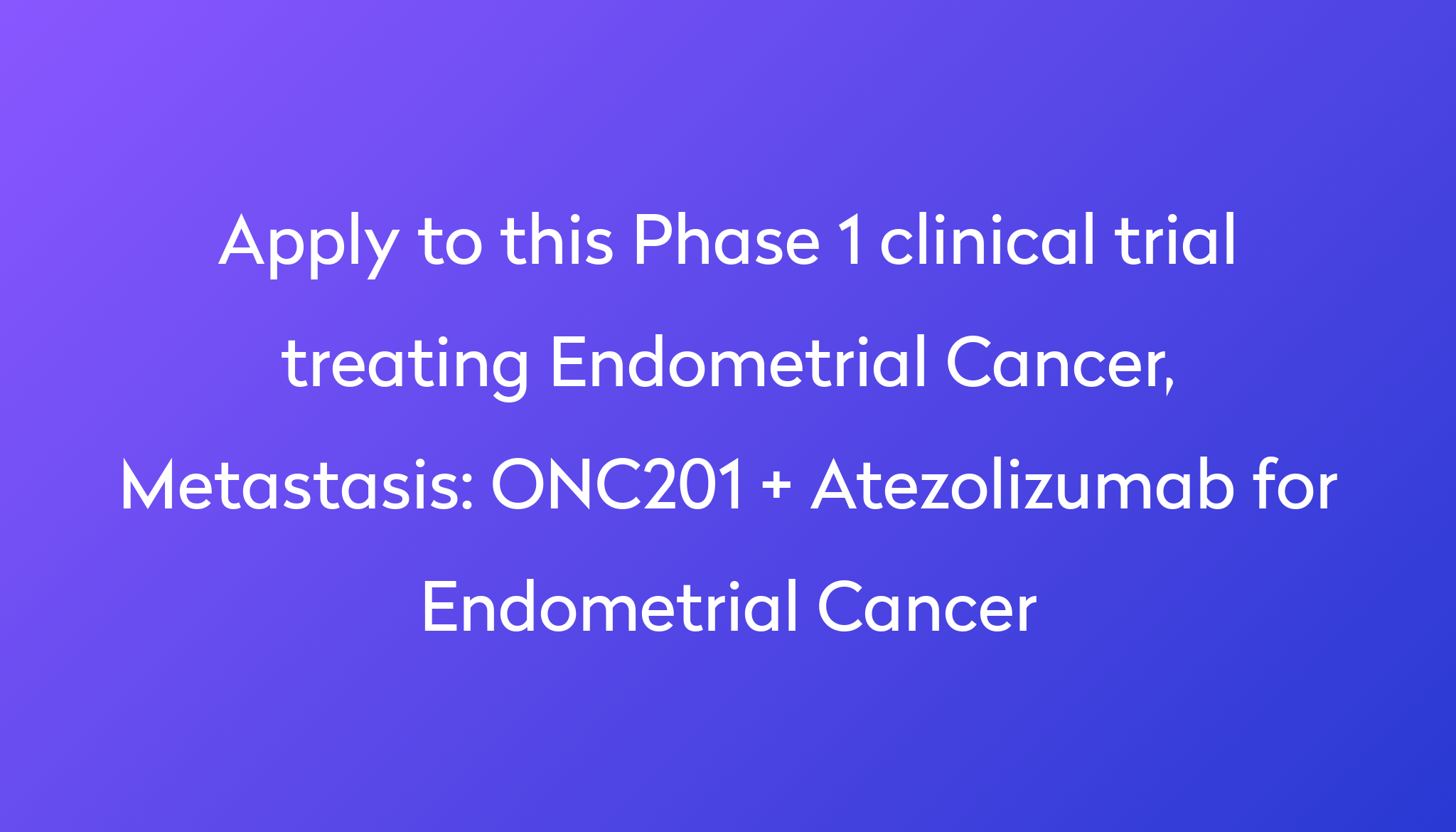 ONC201 Atezolizumab For Endometrial Cancer Clinical Trial 2024 Power   Apply To This Phase 1 Clinical Trial Treating Endometrial Cancer, Metastasis %0A%0AONC201   Atezolizumab For Endometrial Cancer 